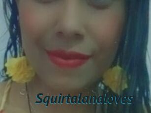Squirtalanaloves